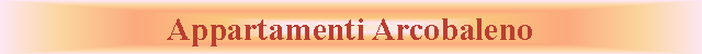 Casella di testo: Appartamenti Arcobaleno