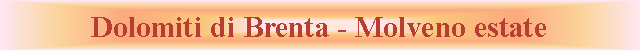 Casella di testo: Dolomiti di Brenta - Molveno estate