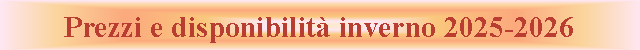 Casella di testo: Prezzi e disponibilit� inverno 2025-2026
