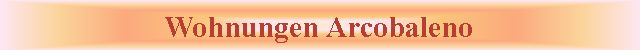 Casella di testo: Wohnungen Arcobaleno